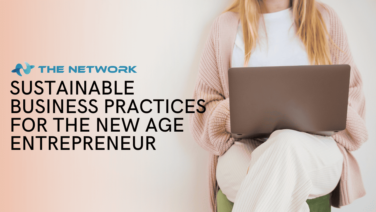 Sustainable Business Practices for the New Age Entrepreneur - The Network